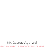 Mr. Gaurav Agarwal LEAD INNOVATION & PRODUCT DEVELOPMENT